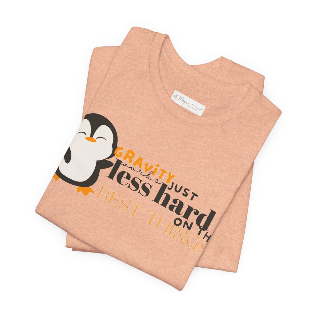 Gravity Just Works Less Hard on the Best Things Penguin G... | T-Shirt | Al Mery's Paradise