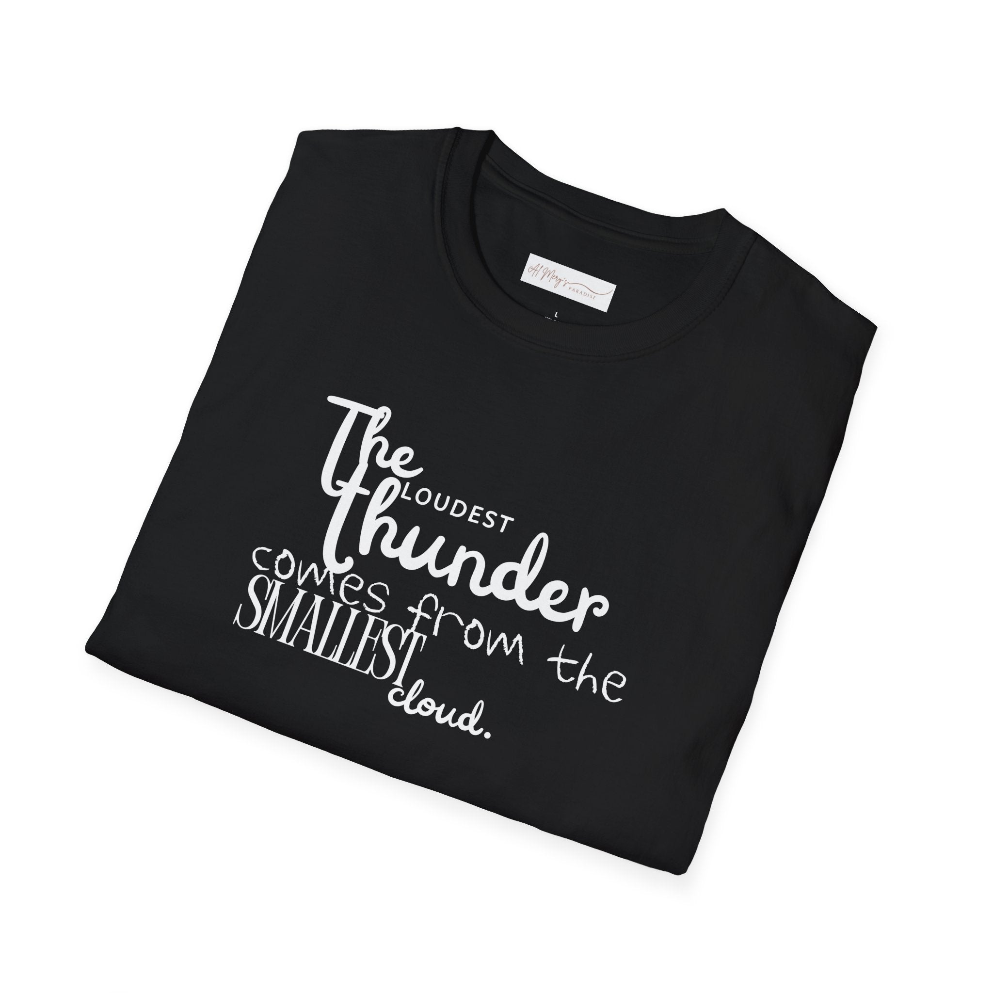 The Loudest Thunder Comes From the Smallest Cloud T-Shirt... | T-Shirt | Al Mery's Paradise