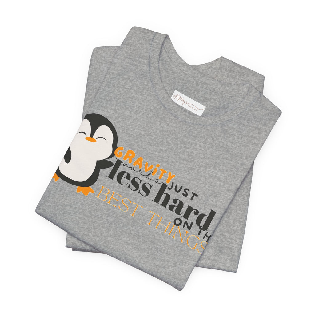 Gravity Just Works Less Hard on the Best Things Penguin G... | T-Shirt | Al Mery's Paradise