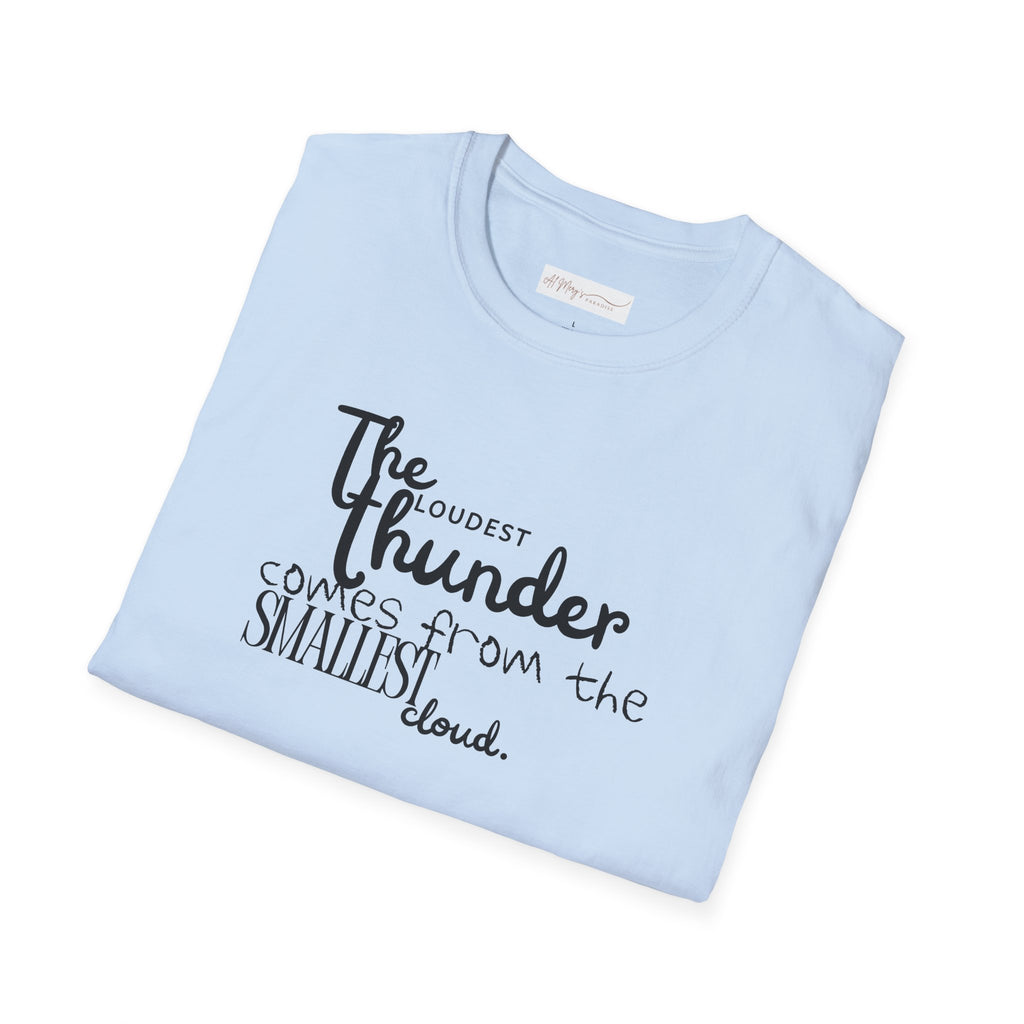 The Loudest Thunder Comes From the Smallest Cloud T-Shirt... | T-Shirt | Al Mery's Paradise