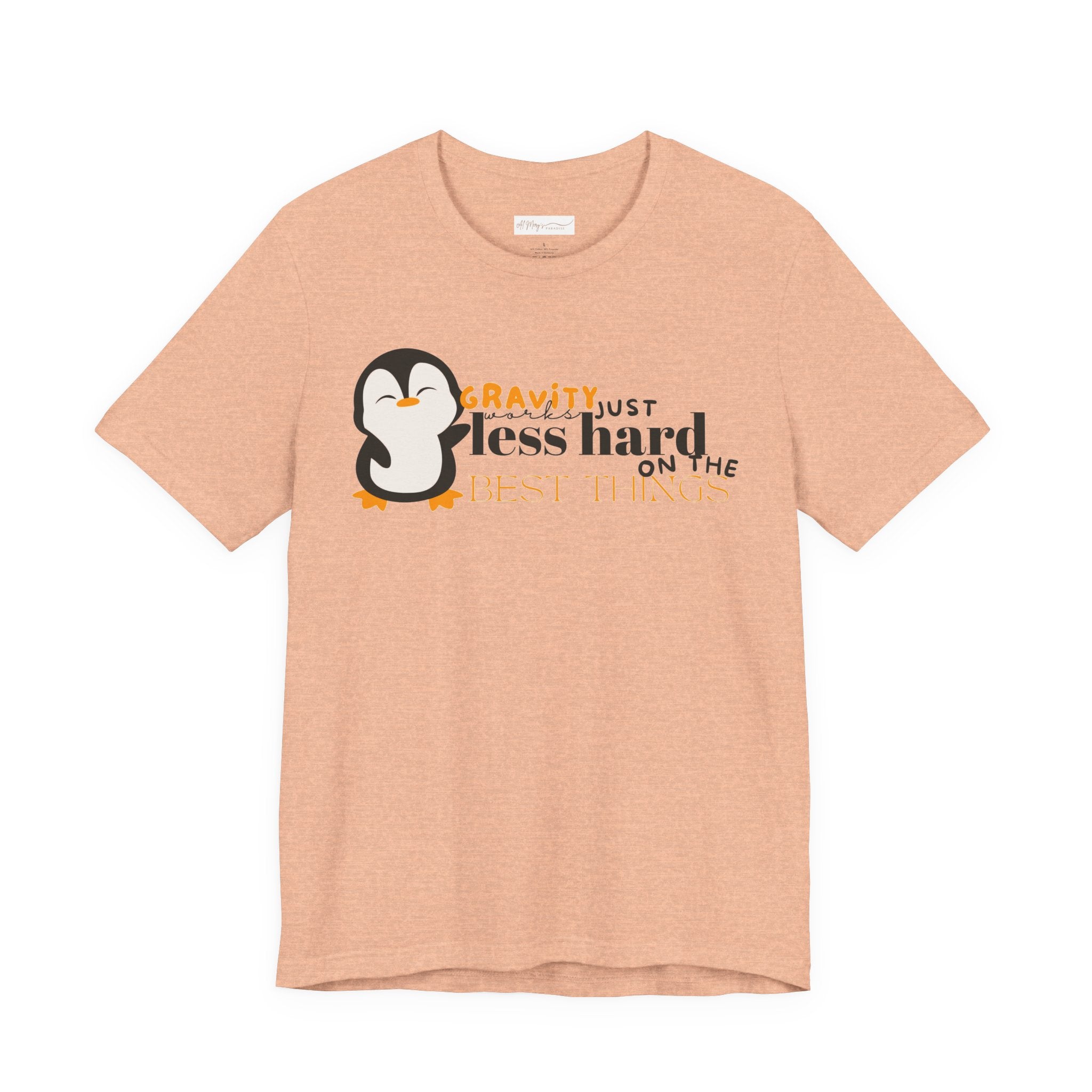 Gravity Just Works Less Hard on the Best Things Penguin G... | in S Heather Peach | T-Shirt | Al Mery's Paradise